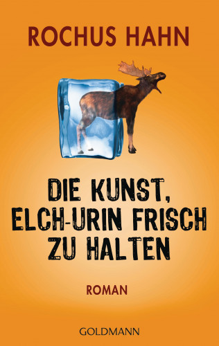 Rochus Hahn: Die Kunst, Elch-Urin frisch zu halten