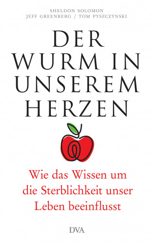 Sheldon Solomon, Jeff Greenberg, Tom Pyszczynski: Der Wurm in unserem Herzen