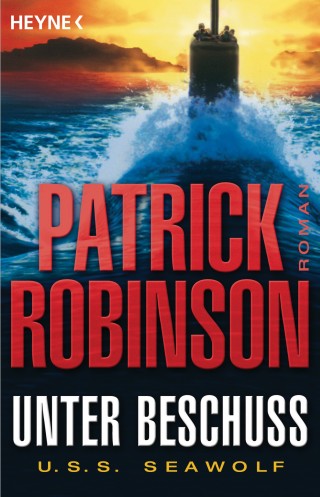 Patrick Robinson: Unter Beschuss U.S.S. Seawolf