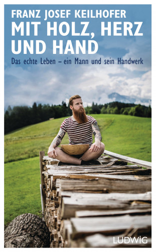 Franz Josef Keilhofer: Mit Holz, Herz und Hand