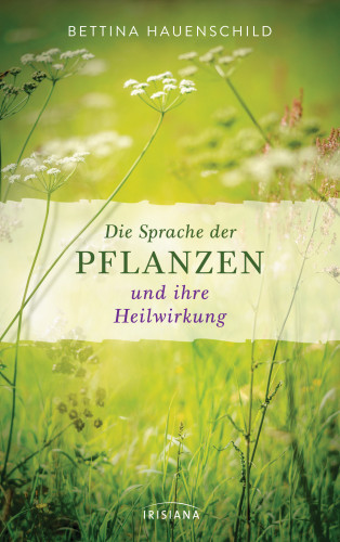 Bettina Hauenschild: Die Sprache der Pflanzen und ihre Heilwirkung
