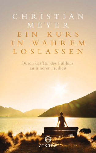 Christian Meyer: Ein Kurs in wahrem Loslassen