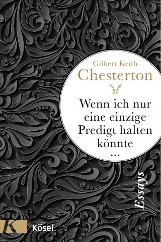 Gilbert Keith Chesterton: Wenn ich nur eine einzige Predigt halten könnte ...