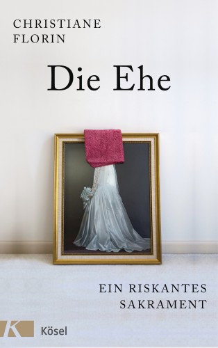 Christiane Florin: Die Ehe