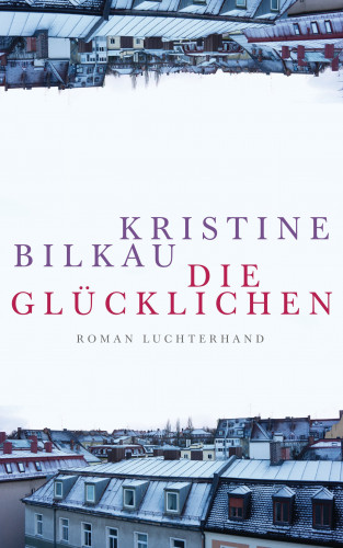 Kristine Bilkau: Die Glücklichen
