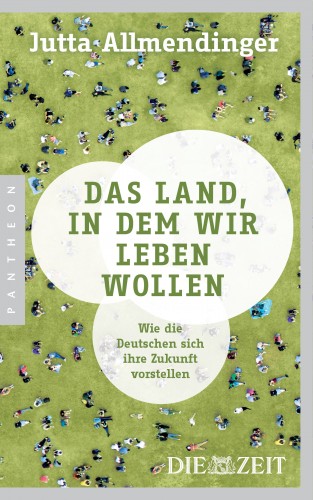 Jutta Allmendinger: Das Land, in dem wir leben wollen