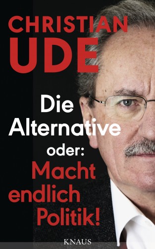 Christian Ude: Die Alternative oder: Macht endlich Politik!