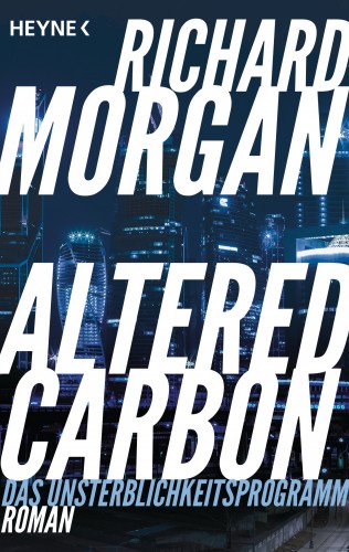 Richard Morgan: Altered Carbon - Das Unsterblichkeitsprogramm