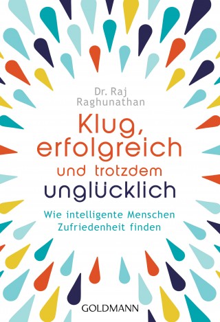 Dr. Raj Raghunathan: Klug, erfolgreich, und trotzdem unglücklich
