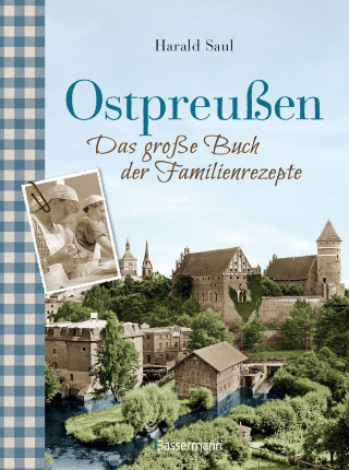 Harald Saul: Ostpreußen - Das große Buch der Familienrezepte