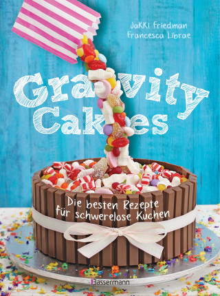 Jakki Friedman, Francesca Librae: Gravity Cakes - Die besten Rezepte für schwerelose Kuchen
