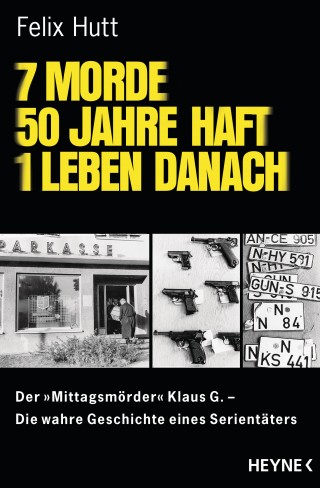 Felix Hutt: 7 Morde - 50 Jahre Haft - 1 Leben danach