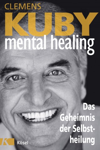 Clemens Kuby: Mental Healing - Das Geheimnis der Selbstheilung