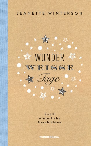 Jeanette Winterson: Wunderweiße Tage. Zwölf winterliche Geschichten