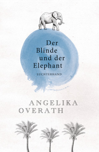 Angelika Overath: Der Blinde und der Elephant