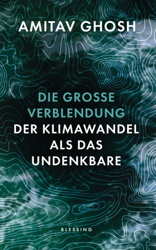 Amitav Ghosh: Die große Verblendung