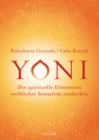 Kalashatra Govinda, Gaby Brandl: Yoni - die spirituelle Dimension weiblicher Sexualität entdecken