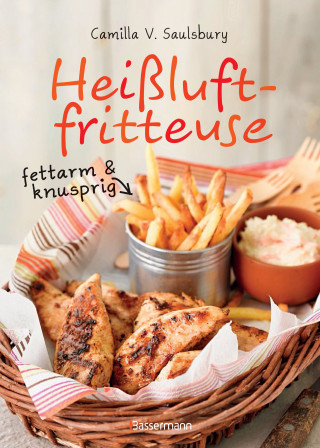 Camilla V. Saulsbury: Heißluftfritteuse - fettarm & knusprig