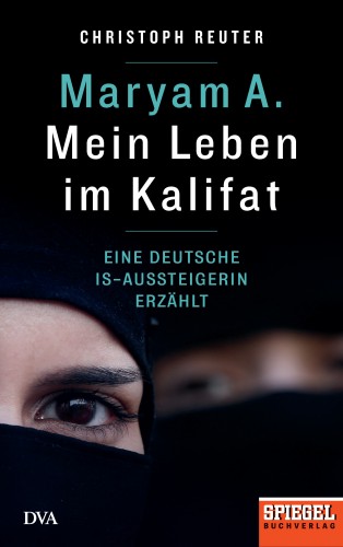 Christoph Reuter: Maryam A.: Mein Leben im Kalifat