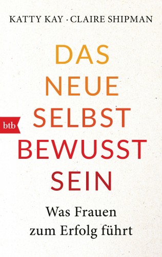 Katty Kay, Claire Shipman: Das neue Selbstbewusstsein