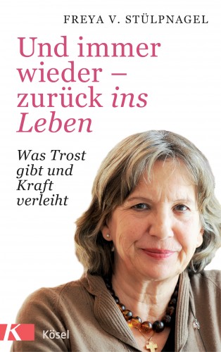 Freya v. Stülpnagel: Und immer wieder - zurück ins Leben