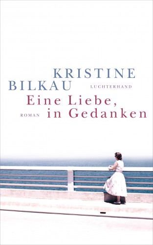 Kristine Bilkau: Eine Liebe, in Gedanken