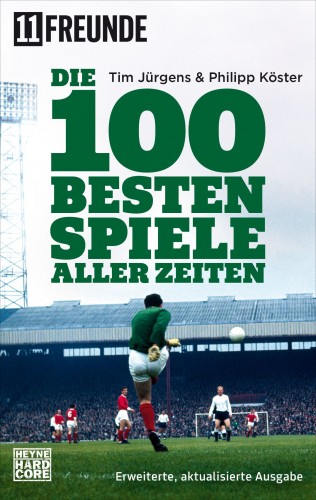 Tim Jürgens, Philipp Köster, 11 Freunde Verlags GmbH & Co. KG: Die 100 besten Spiele aller Zeiten