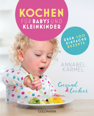 Annabel Karmel: Gesund und lecker: Kochen für Babys und Kleinkinder