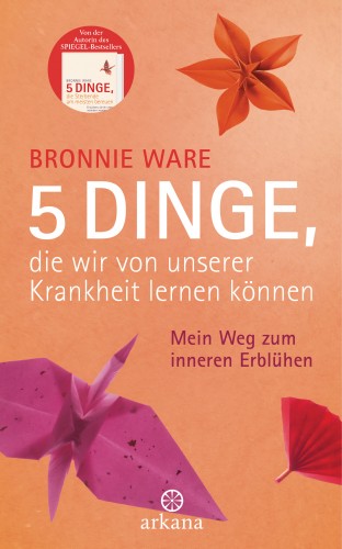 Bronnie Ware: 5 Dinge, die wir von unserer Krankheit lernen können