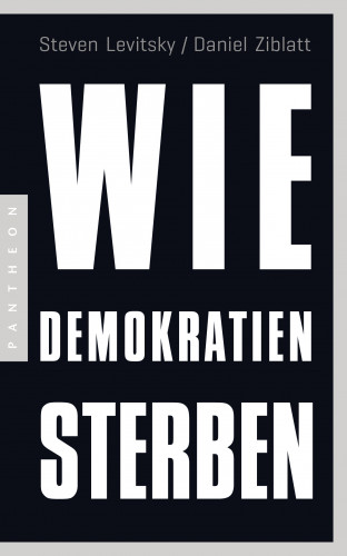 Steven Levitsky, Daniel Ziblatt: Wie Demokratien sterben