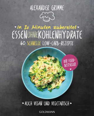 Alexander Grimme: In 20 Minuten zubereitet: Essen ohne Kohlenhydrate