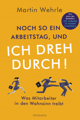 Martin Wehrle: Noch so ein Arbeitstag, und ich dreh durch!