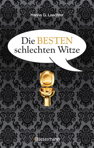 Hanns G. Laechter: Die besten schlechten Witze. So schlecht, dass sie schon wieder gut sind