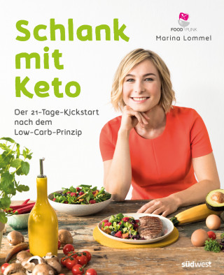 Marina Lommel: Schlank mit Keto: Der 21-Tage-Kickstart nach dem Low-Carb-Prinzip