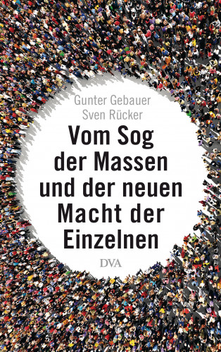 Gunter Gebauer, Sven Rücker: Vom Sog der Massen und der neuen Macht der Einzelnen