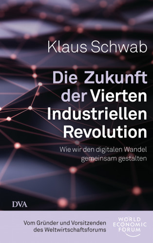 Klaus Schwab: Die Zukunft der Vierten Industriellen Revolution