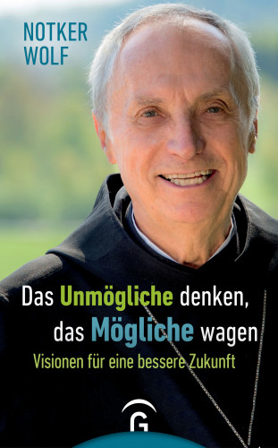 Notker Wolf: Das Unmögliche denken, das Mögliche wagen