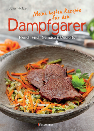Julia Holzer: Meine besten Rezepte für den Dampfgarer