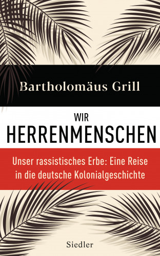 Bartholomäus Grill: Wir Herrenmenschen