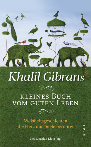 Khalil Gibran: Khalil Gibrans kleines Buch vom guten Leben