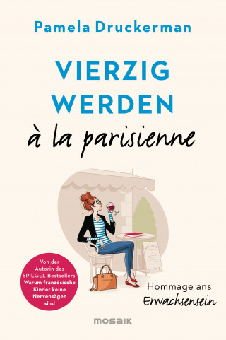 Pamela Druckerman: Vierzig werden à la parisienne