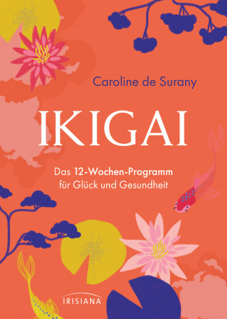 Caroline de Surany: Ikigai - Das 12-Wochen-Programm für Glück und Gesundheit