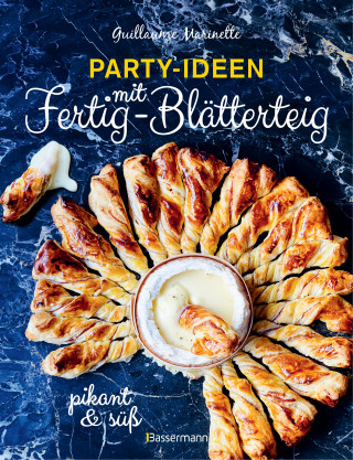 Guillaume Marinette: Party-Ideen mit Fertig-Blätterteig: Die besten Rezepte pikant und süß - schnell, lecker und einfach