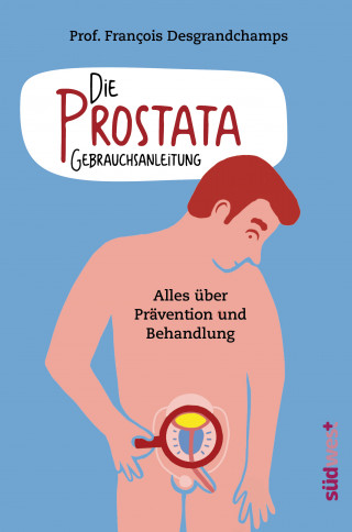 François Desgrandchamps: Die Prostata - Gebrauchsanleitung