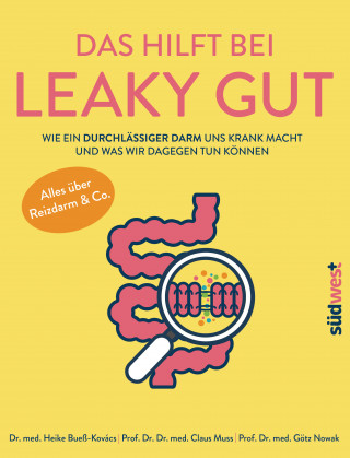Heike Bueß-Kovács, Claus Muss, Götz Nowak: Das hilft bei Leaky Gut - Wie ein durchlässiger Darm uns krank macht und was wir dagegen tun können. Alles über Reizdarm & Co.