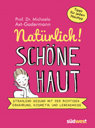 Michaela Axt-Gadermann: Natürlich! Schöne Haut - Strahlend-gesund mit der richtigen Ernährung, Kosmetik und Lebensweise. Tipps für jeden Hauttyp