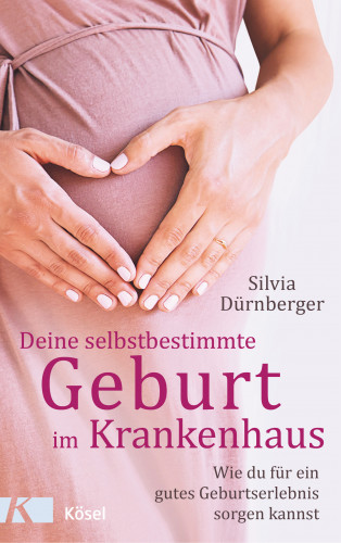 Silvia Dürnberger: Deine selbstbestimmte Geburt im Krankenhaus