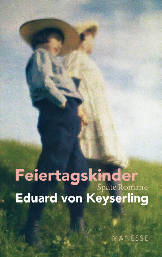 Eduard von Keyserling: Feiertagskinder - Späte Romane