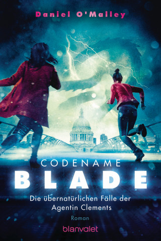 Daniel O'Malley: Codename Blade - Die übernatürlichen Fälle der Agentin Clements