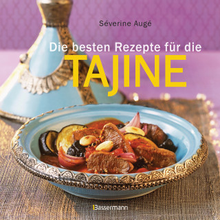 Séverine Augé: Die besten Rezepte für die Tajine - Aromatisch, fettarm und gesund kochen mit dem Dampfgarer der orientalischen Küche